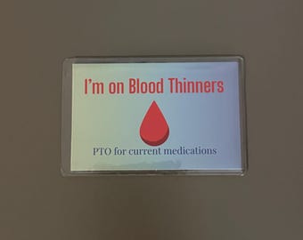 Blood Thinner  Alert Cards: let people know you take blood thinners, what medications you are on and your emergency contact information.