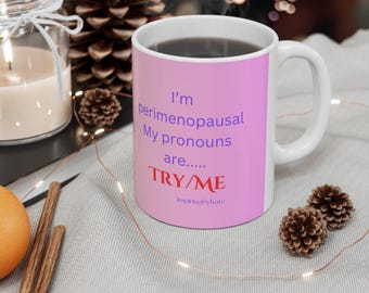 Perimenopausal Pronouns Ceramic Coffee Cups, Funny Mug Gift for Women, Try/Me Cup, 11oz, 15oz, Humorous Coffee Mug.