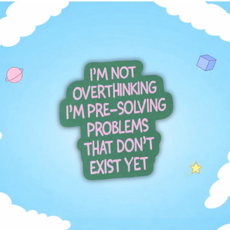 May include: A green sticker with the text "I'M NOT OVERTHINKING I'M PRE-SOLVING PROBLEMS THAT DON'T EXIST YET" in pink. The sticker is set against a blue sky background with cartoon clouds, a planet, a cube, and a star.