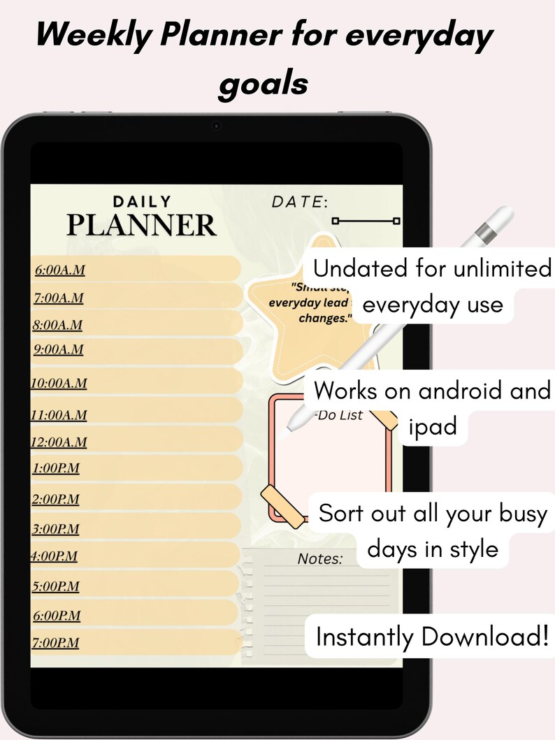 May include: Digital daily planner on a tablet, featuring a cream-colored design with time slots from 6:00 AM to 7:00 PM. The planner includes sections for notes and a to-do list, with the text "Weekly Planner for everyday goals". The text "Instantly Download!" is also visible.