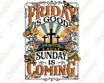 May include: A vintage-style illustration with a floral border and a message that reads "Friday is good cause Sunday is coming". The illustration features a cross with a sunburst behind it and the text is in a bold, decorative font.
