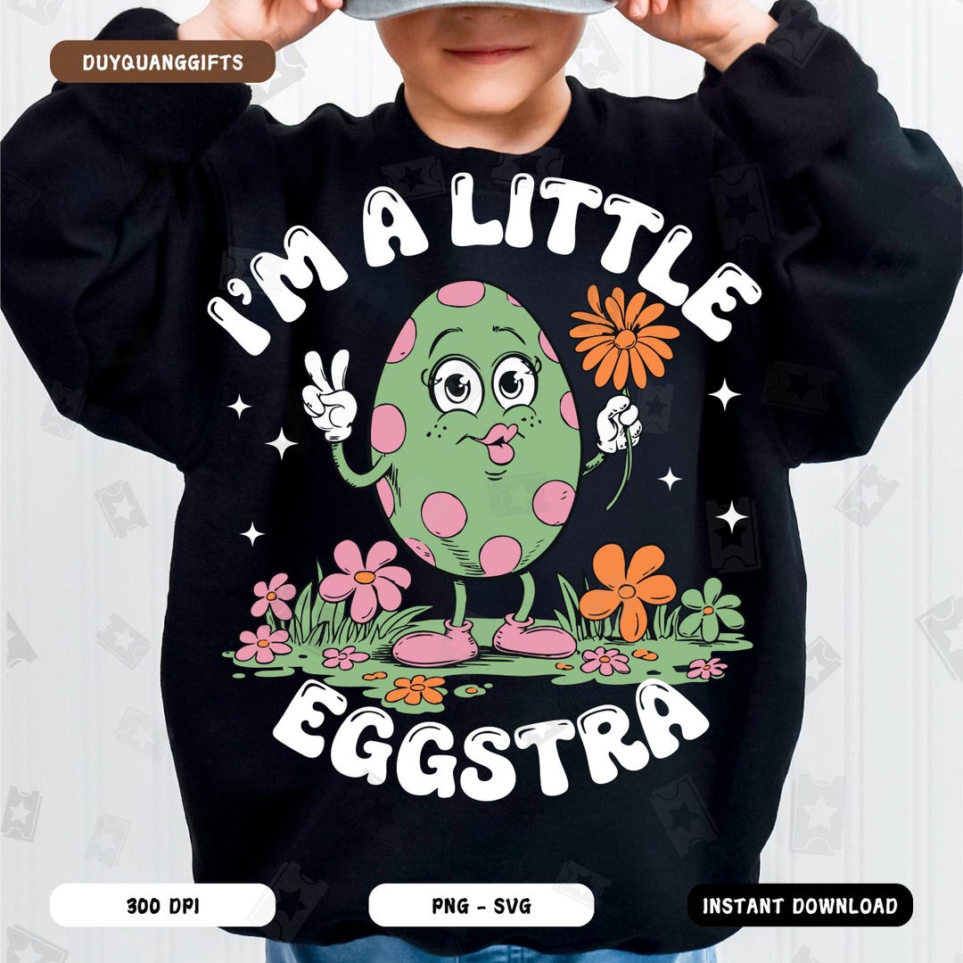 I'm A Little Eggstra SVG PNG, Funny Easter Egg Svg, Kids Easter Day Svg ...