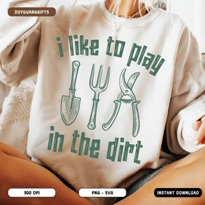 I Like To Play In The Dirt PNG SVG, Funny Gardening Clipart, Plant Mom Garden Lover Design, Plant Lady Sublimation, Cute Gardener Gift PNG