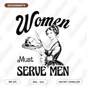 Women Must Serve Men Png Svg, Retro Sarcasm Humor Svg, Design For Girls Smashing Patriarchy Shirt, Unhinged Feminist Png Subtle Feminism Svg