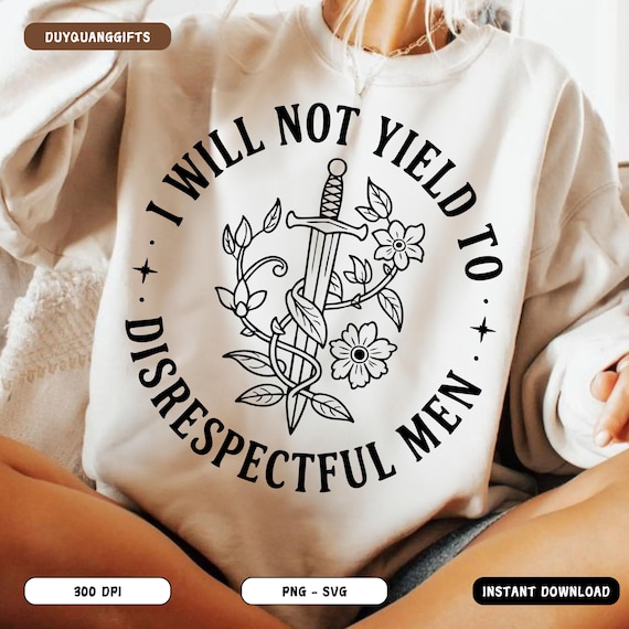 I Will Not Yield To Disrespectful Men PNG SVG, Throne of Glass Quote Sublimation, SJM Fantasy Book Shirt Design, Strong Female Character Png