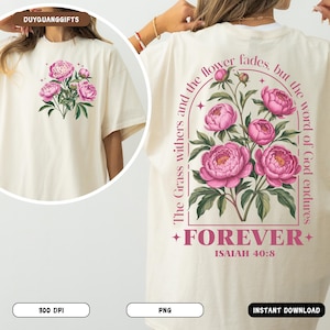 May include: Cream-colored t-shirt featuring a floral design of pink peonies and green leaves on the front and back. The back of the shirt has the text "The Grass withers and the flower fades, but the word of God endures. FOREVER. Isaiah 40:8."