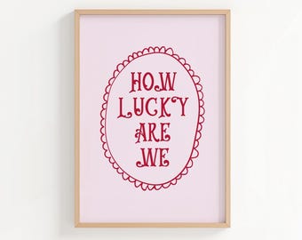 Typography Art Print: How Lucky Are We, DIGITAL DOWNLOAD