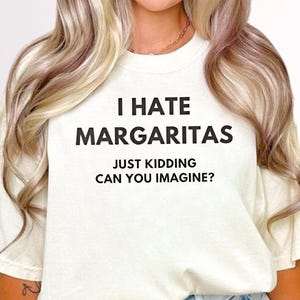 Funny I Hate Margaritas Just Kidding T-shirt, Sarcastic Shirt for Margarita Lovers, Unisex Classic Shirt