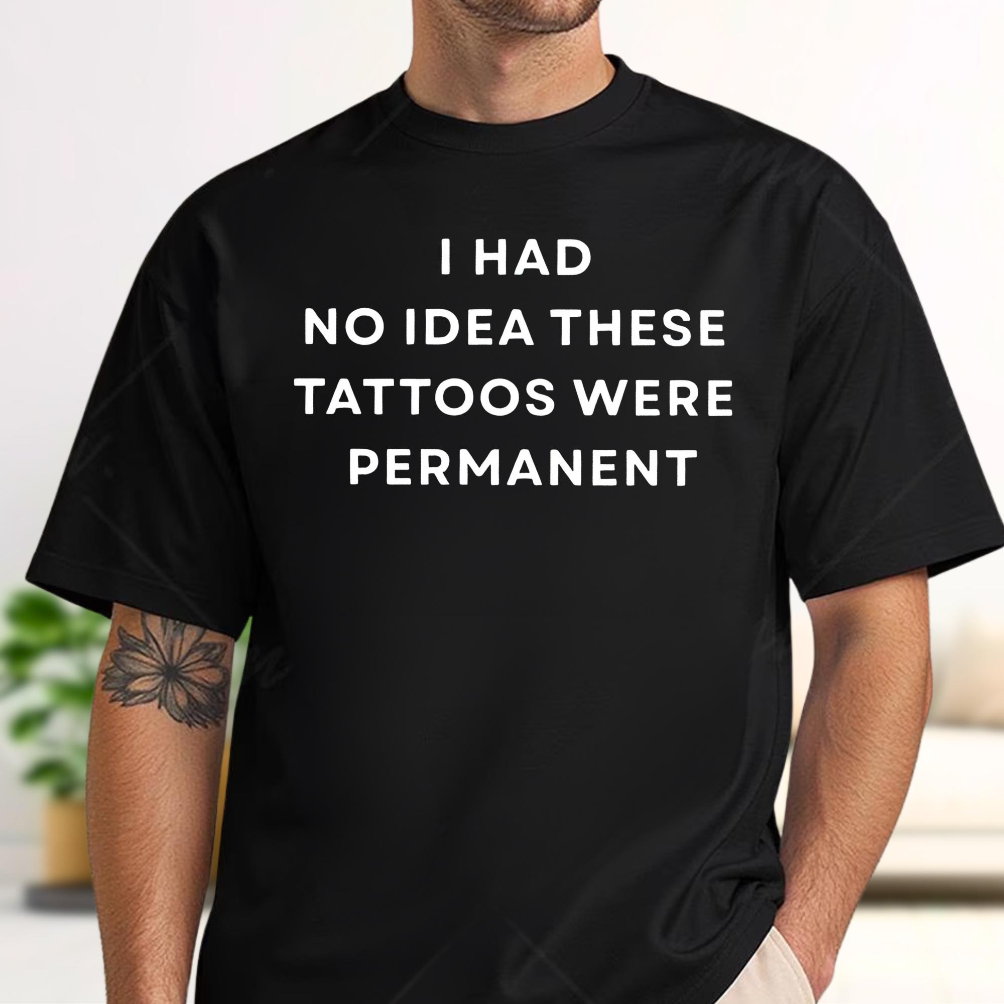 I Had No Idea These Tattoos Were Permanent Tee Funny Ink - Had