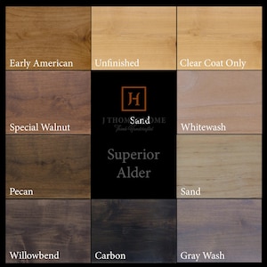 May include: A color chart showing different stain options for Superior Alder wood. The stains include Early American, Unfinished, Clear Coat Only, Special Walnut, Whitewash, Pecan, Sand, Willowbend, Carbon, and Gray Wash.