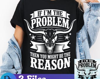Cowgirll Musical Bundle PNG If I'm The Problem Then You Might Be The Reason Funny Western Skull Gift Attitude Quote Country Cowgirl Cowboy