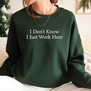I Dont Know I Just Work Here Sweatshirt, Funny Coworker Gift, Sarcastic Office Hood