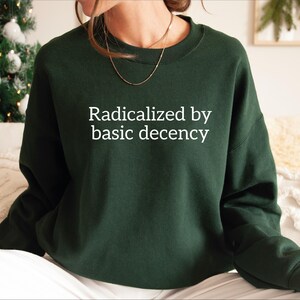 Radicalized By Basic Decency Sweatshirt, Political Protest Hoodie, Feminist Activist Gift, Liberal Unisex Sweater