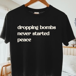 Peace shirt, Anti War Activist Tee, Anti Fascism Protest T-Shirt, Dropping Bombs Never Started Peace