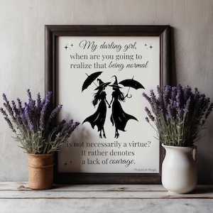 May include: Black and white printable quote about being normal and courage, featuring two witches under umbrellas. The quote reads: "My darling girl, when are you going to realize that being normal is not necessarily a virtue? It rather denotes a lack of courage." -Practical Magic
