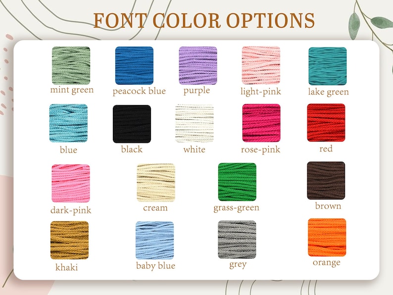 May include: Image displaying a variety of font color options. The text "FONT COLOR OPTIONS" is at the top. The colors are arranged in small, square blocks, including mint green, peacock blue, purple, light pink, lake green, blue, black, white, rose pink, red, dark pink, cream, grass green, brown, khaki, baby blue, grey, and orange.