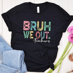 We Out Teacher Shirt, Bruh Teacher Shirt, Bruh We Out, Last Day of School T Shirt, End of Year Teacher, Funny Teacher Shirt, Teacher Gift