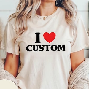 I Love Custom Shirt, Personalized I Love Shirt, Custom Gift for Friend, I Love Custom T-Shirt, Trendy Custom Shirt, Custom Love T-Shirt