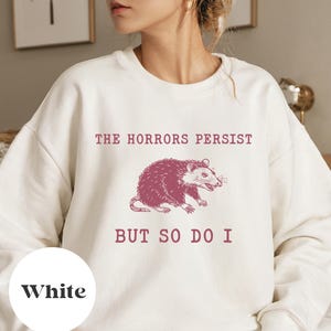 The Horrors Persist But So Do I, Sarcastic Sweatshirt, Funny Meme Hoodie, Anxiety Mental Health Sweater, Meme Oppossum Raccoon Sweatshirt