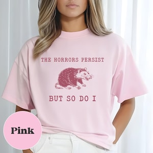 The Horrors Persist But So Do I, Sarcastic Shirt, Funny Meme T-Shirt, Anxiety Shirt, Mental Health T-Shirt, Meme Oppossum Raccoon T-Shirt