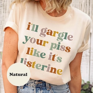 I&#39;ll Gargle Your Piss Like It&#39;s Listerine Shirt, Funny Shirt, Funny Meme Tees, Trendy Graphic Silly T-Shirt Dark Humor Sarcasm Shirt Gift