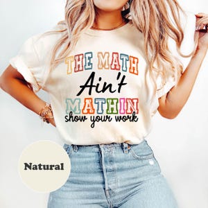 Funny Math Teacher Shirt, The Math Ain&#39;t Mathin Meme Shirt, Funny Math Teacher Shirt, Gift For Teachers,Show Your Work Math Teacher Shirt
