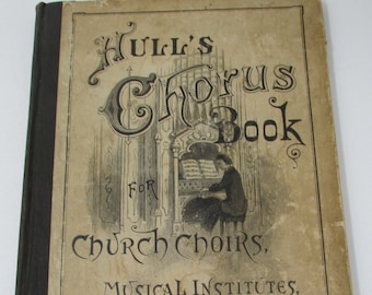 Antique Music Book Hull's Choral Book for Church Choirs Musical Institutes, Singing Societies, Etc. 1882 Sheet Music Hymns Ballads