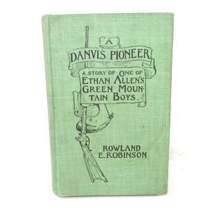 1900 First Edition A Danvis Pioneer by Rowland E. Robinson – Historical Fiction about Ethan Allen’s Green Mountain Boys