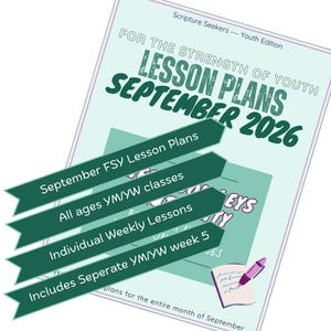 May include: A light green document titled Scripture Seekers Youth Edition For The Strength Of Youth Lesson Plans September 2026. It features dark green banners with text including September FSY Lesson Plans, All ages YM/YW classes, Individual Weekly Lessons, and Includes Seperate YM/YW week 5.