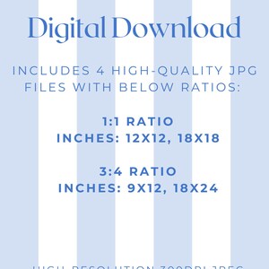 May include: Digital Download graphic on a light blue background with vertical white stripes. Text includes "INCLUDES 4 HIGH-QUALITY JPG FILES WITH BELOW RATIOS:" followed by 1:1 and 3:4 ratio dimensions in inches. The image is a high-resolution 300DPI JPEG.