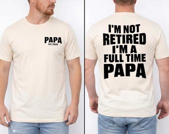 I’m Not Retired Full Time Papa Shirt, Personalised Retirement Gift for Men, Funny Fathers Day Gift, Custom Papa Est Date Retirement T-Shirt