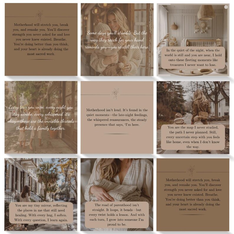May include: Nine square images with a beige background and text about motherhood. The text includes quotes about the challenges and joys of motherhood, such as "Motherhood will stretch you, break you, and remake you." and "You are the map I never studied, the path I never planned."