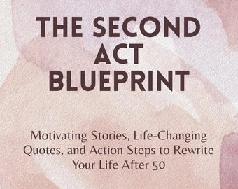 The Second Act Blueprint: Motivating Stories & Action Steps for Life After 50 (Downloadable PDF File)