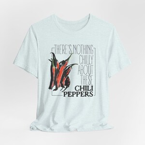 There&#39;s Nothing Chilly About This Chili Peppers Shirt - Unique Chili Pepper Graphic Tee for Foodie & Fruit Lovers, Funny Botanical Shirt