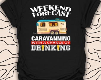 Weekend Forecast Caravanning T-Shirt – Fun Camping Tee – Drinking Caravan Gift Unisex Men Women Shirt 1862PC