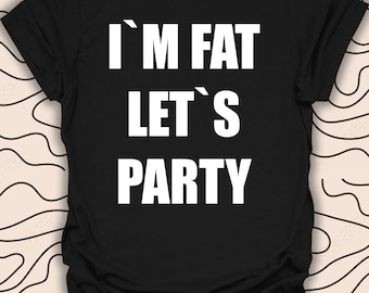 May include: Black t-shirt with white text that reads "I'm Fat Let's Party".