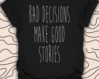 Bad Decisions T-Shirt – Funny Quote Tee – Life Stories Gift Unisex Men Women Shirt 1064PC