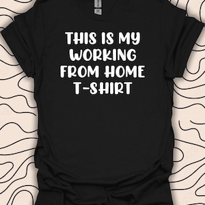 Working from Home T-Shirt - Casual Workwear Tee - Funny Remote Gift Unisex Men Women Shirt 2660PC