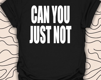 Camiseta "Can You Just Not" - Camiseta con cita divertida - Regalo con refrán sarcástico - Camiseta unisex para hombres y mujeres 946PC