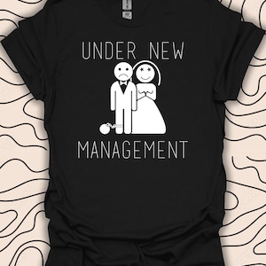 Under New Management T-Shirt – Funny Wedding Tee – Humorous Bride Groom Gift Unisex Men Women Shirt 893PC
