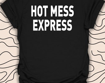 Hot Mess Express T-Shirt – Funny Quote Tee – Humorous Statement Gift Unisex Men Women Shirt 941PC
