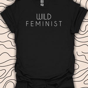 Wild Feminist Statement T-Shirt – Empowering Women’s Tee – Feminist Graphic Gift Unisex Men Women Shirt 2472PC