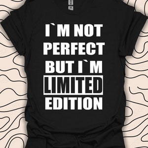 I&#39;m Not Perfect But I&#39;m Limited Edition T-Shirt – Motivational Quote Tee – Positive Vibes Gift Unisex Men Women Shirt 858PC