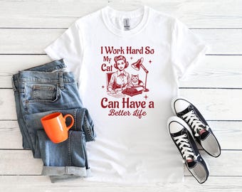 I Work Hard So My Cat Can Have A Better Life T-Shirt Unisex Men Women Shirt 4529PC