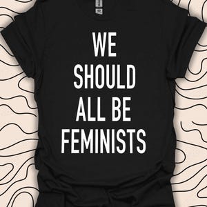 Feminist Statement T-Shirt – We Should All Be Feminists – Equality Rights Tee Gift Unisex Men Women Shirt 1924PC