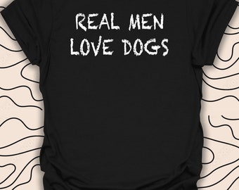 Real Men Love Dogs T-Shirt – Dog Lover Tee – Funny Pet Humor Gift Unisex Men Women Shirt 1108PC