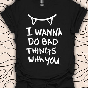 I Wanna Do Bad Things T-Shirt With You - Halloween Vampir Tee - Lustiges Grafikgeschenk Unisex Männer Frauen Shirt 760PC