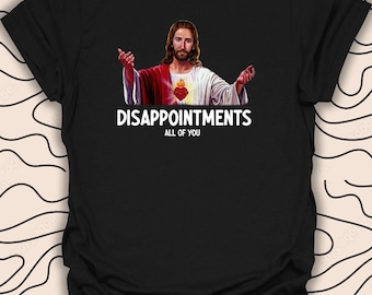 Jesus Disappointments Tee – Funny Sarcastic T-Shirt – Unique Christian Humor Gift Unisex Men Women Shirt 3104PC