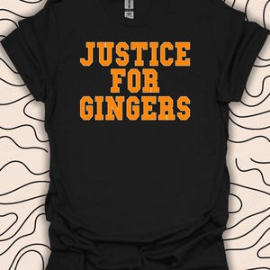 Justice for Gingers T-Shirt – Funny Redhead Tee – Ginger Pride Gift Unisex Men Women Shirt 1689PC