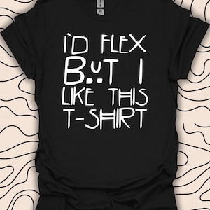 I&#39;d Flex But I Like This Shirt – Funny Fitness Tee – Gym Lover Gift Unisex Men Women Shirt 1366PC